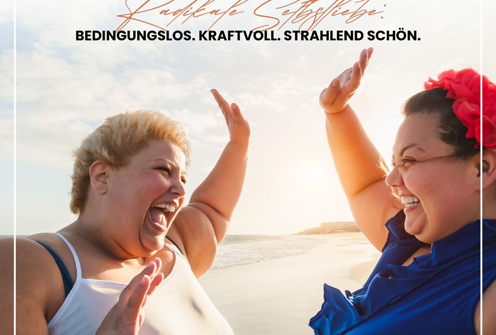 Radikale Selbstliebe: Bedingungslos. Kraftvoll. Strahlend schön.